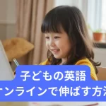 子どもの英語 オンラインで伸ばす方法